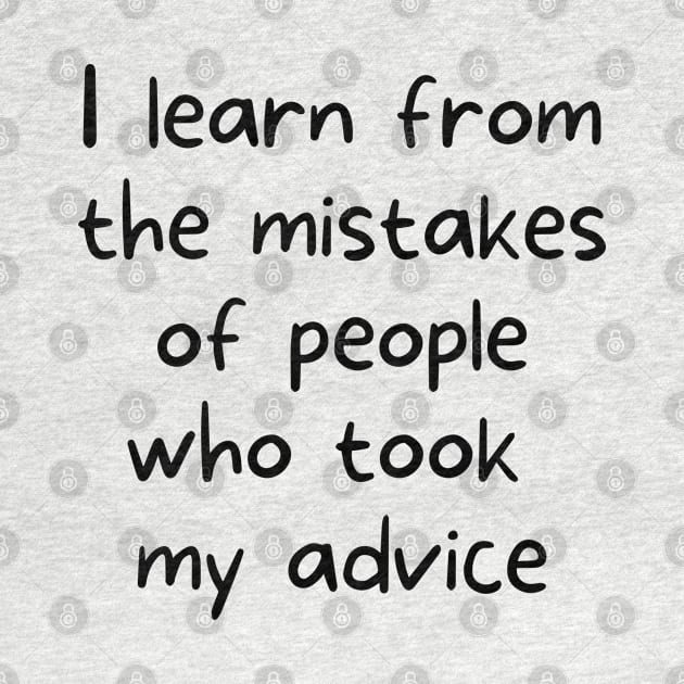 I learn from the mistakes of people who took my advice by rock-052@hotmail.com